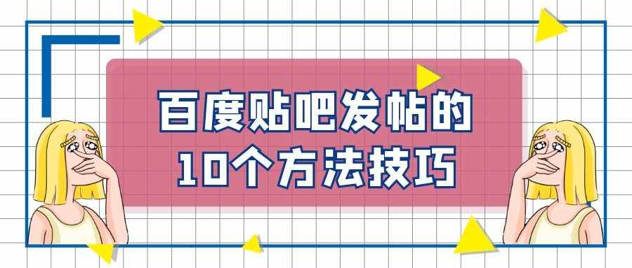 百度贴吧营销详解：百度贴吧发帖的十个方法和技巧