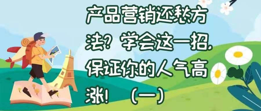 产品营销还愁方法？学会这一招，保证你的人气高涨！