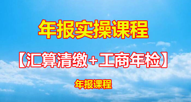 【速成班】超级实用【汇算清缴+工商年报】课程